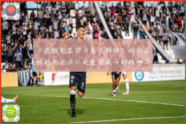 六连胜彰显实力塞克斯顿：我们在崛起中全力以赴坚持战斗的精神写照