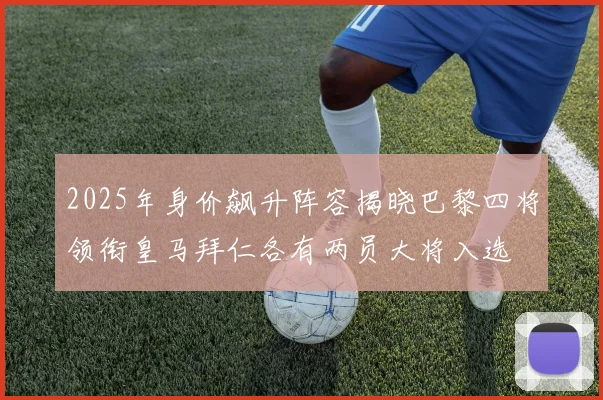 2025年身价飙升阵容揭晓巴黎四将领衔皇马拜仁各有两员大将入选