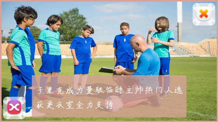 卡里克成为曼联临时主帅热门人选获更衣室全力支持
