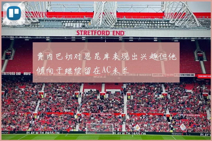 费内巴切对恩昆库表现出兴趣但他倾向于继续留在AC米兰