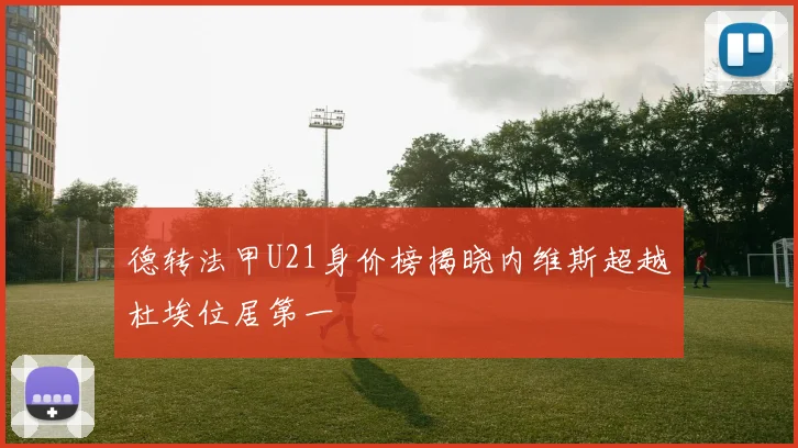 德转法甲U21身价榜揭晓内维斯超越杜埃位居第一
