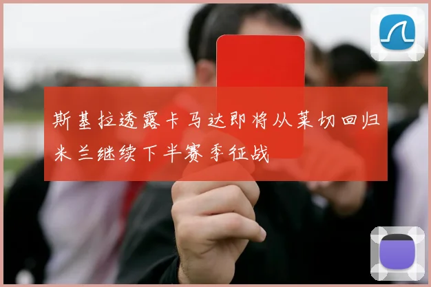 斯基拉透露卡马达即将从莱切回归米兰继续下半赛季征战