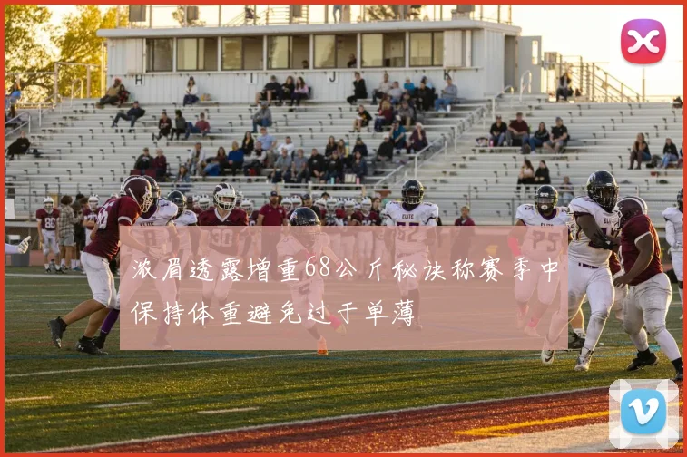 浓眉透露增重68公斤秘诀称赛季中保持体重避免过于单薄